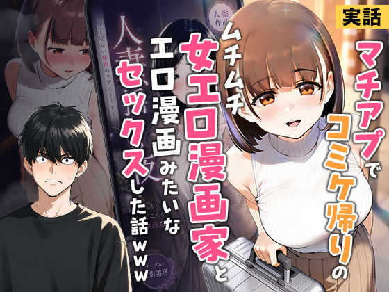 【実話】マチアプでコミケ帰りのムチムチ女エロ漫画家とマッチして、エロ漫画みたいなセックスした話www エロ
